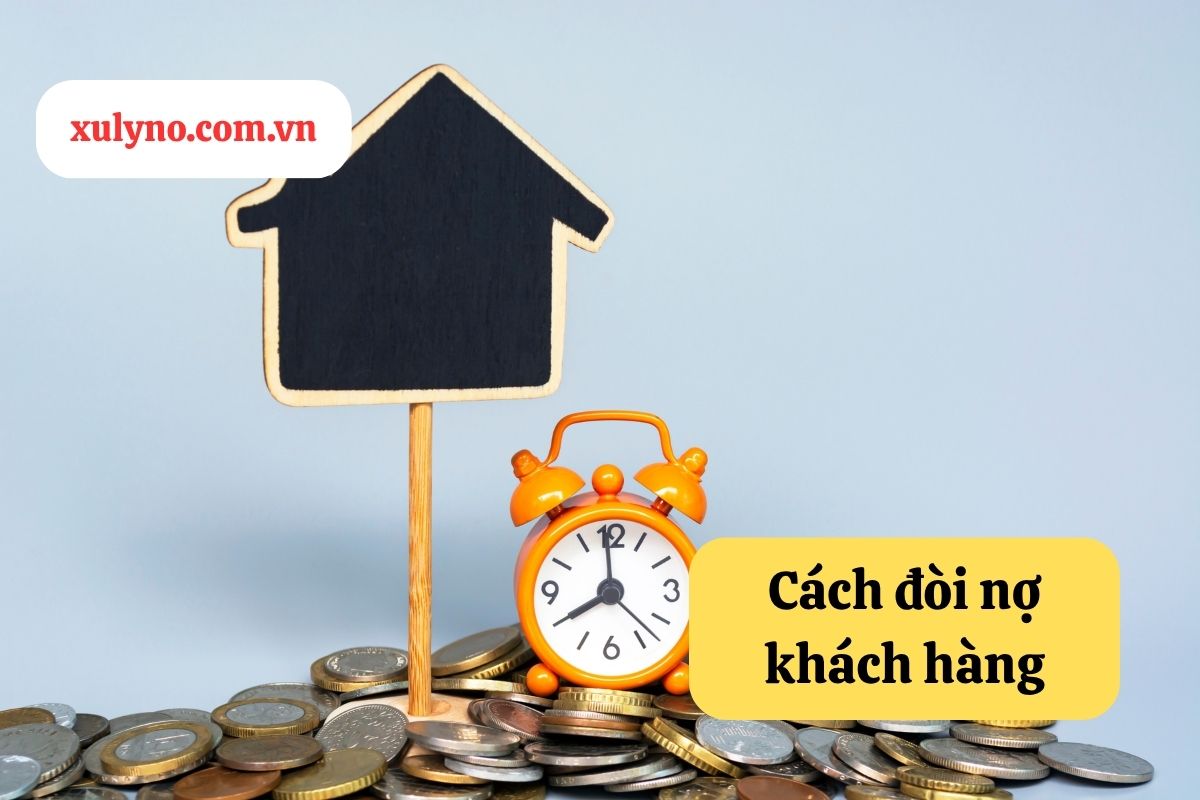 Cách đòi nợ khách hàng hiệu quả: Bí quyết và quy định pháp luật mới nhất