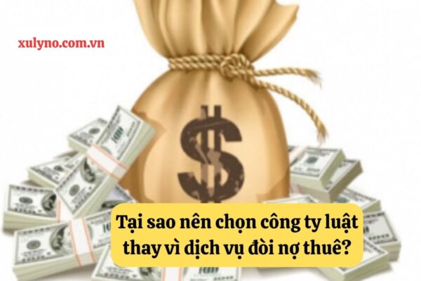 Tại sao nên chọn công ty luật thay vì dịch vụ đòi nợ thuê?