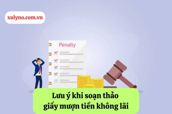 Lưu ý khi soạn thảo mẫu giấy mượn tiền không lãi