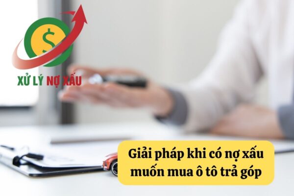 Nợ xấu có mua được ô tô trả góp không