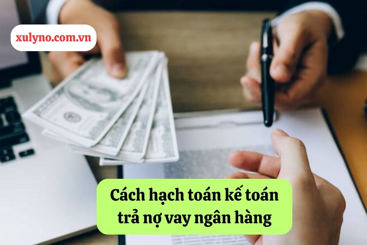Cách hạch toán kế toán trả nợ vay ngân hàng: Hướng dẫn chi tiết và tư vấn pháp lý