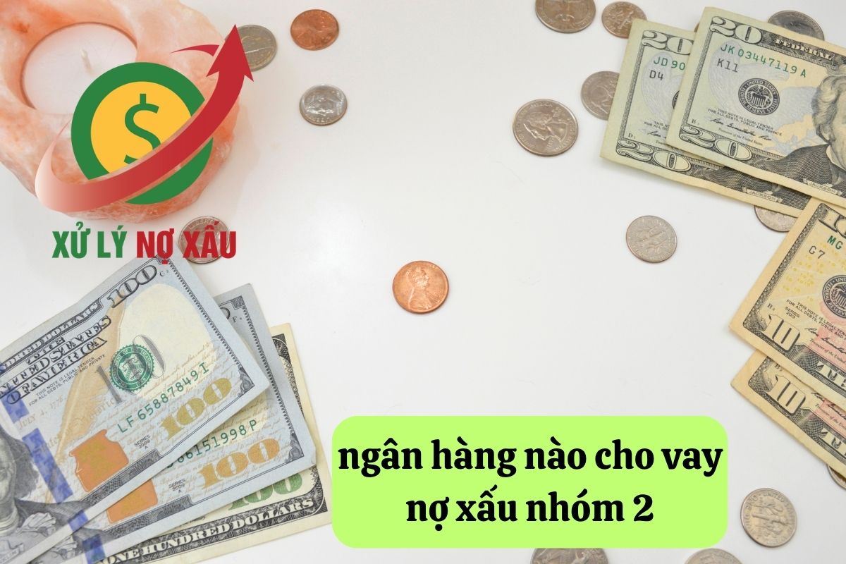 Ngân Hàng Nào Cho Vay Nợ Xấu Nhóm 2