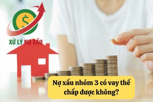 nợ xấu nhóm 3 có vay thế chấp được không