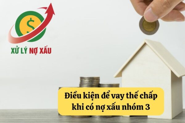 nợ xấu nhóm 3 có vay thế chấp được không
