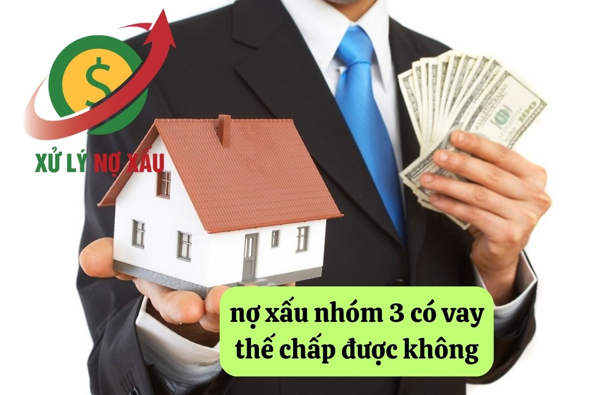 nợ xấu nhóm 3 có vay thế chấp được không