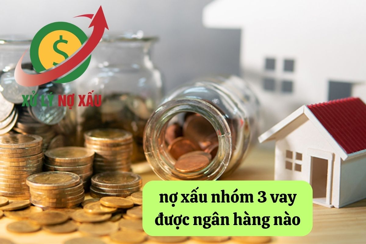 Nợ xấu nhóm 3 vay được ngân hàng nào