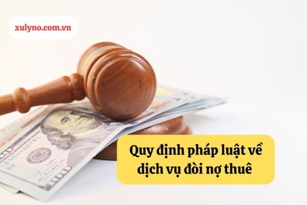 Quy định pháp luật về dịch vụ đòi nợ thuê