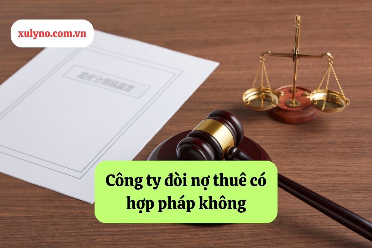 Công ty đòi nợ thuê có hợp pháp không: Quy định pháp luật và hướng dẫn chi tiết