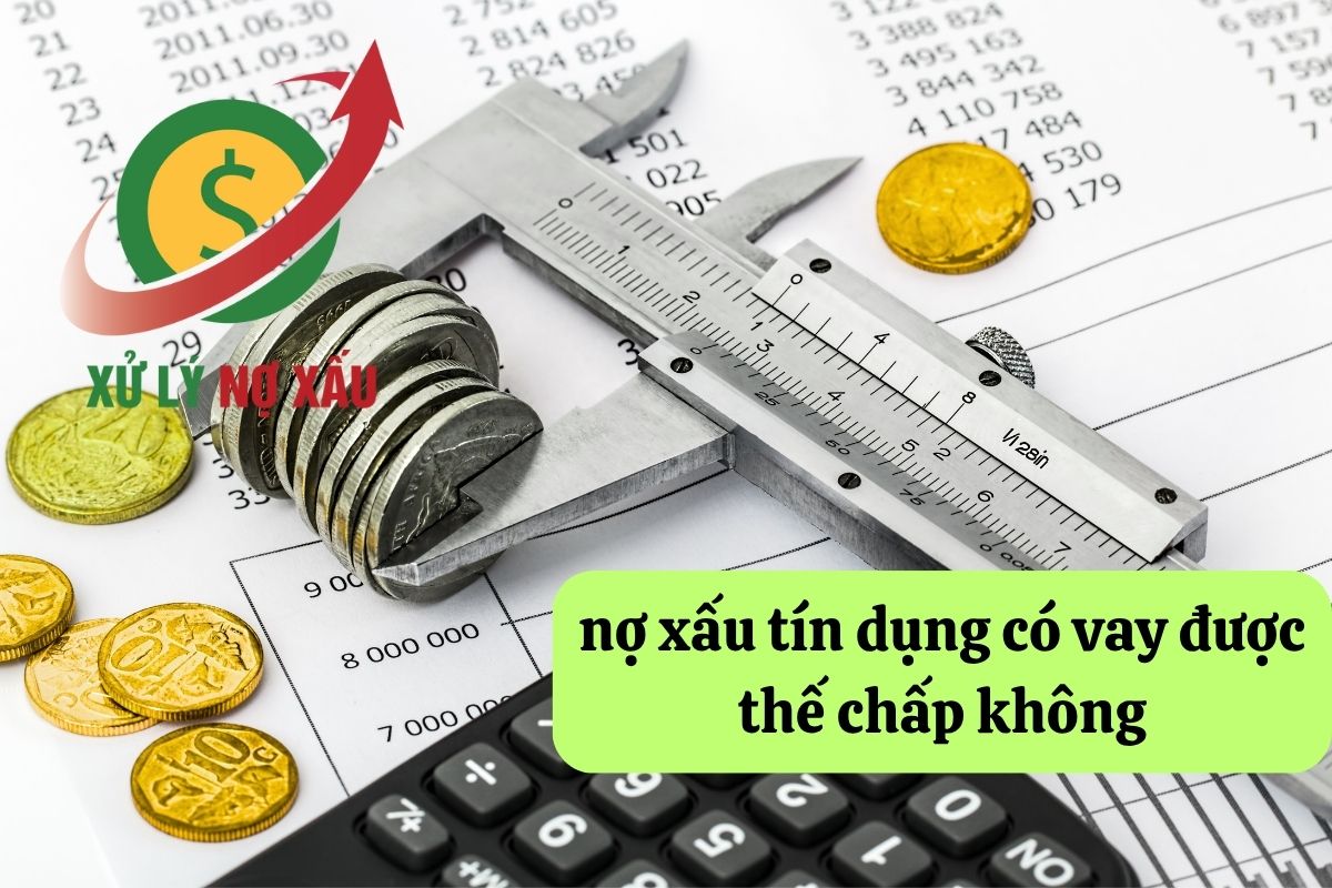 Nợ xấu tín dụng có vay được thế chấp không