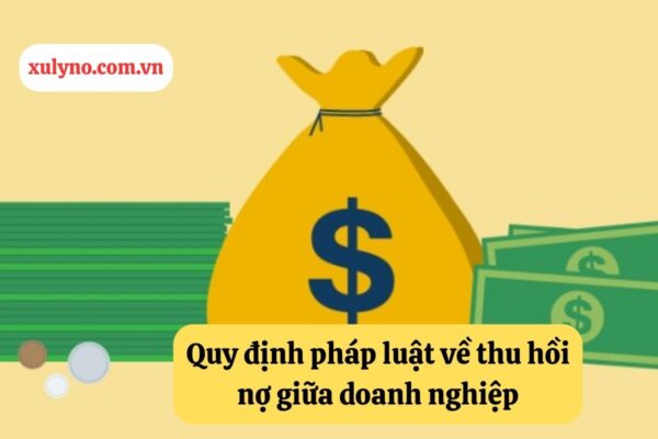 Quy định pháp luật về thu hồi nợ, đòi nợ thuê doanh nghiệp với doanh nghiệp