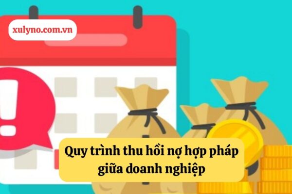 Quy trình thu hồi nợ hợp pháp giữa doanh nghiệp và doanh nghiệp