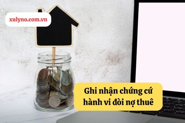 Để có cách xử lý bọn đòi nợ thuê hiệu quả, bạn cần phải gi nhận chứng cư hành vi đòi nợ thuê