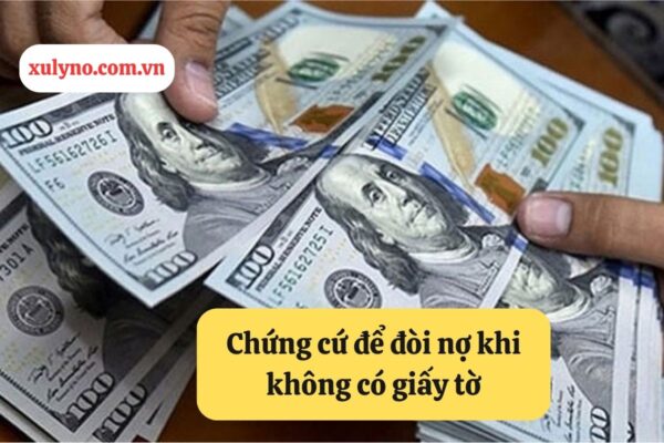 Cho mượn tiền không giấy tờ có đòi được không? - chứng cứ đòi nợ khi không có giấy tờ