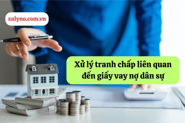 Xử lý tranh chấp liên quan đến giấy vay nợ dân sự