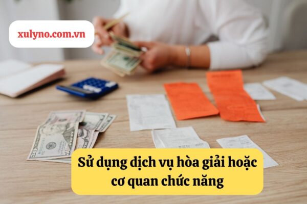 Cách giải quyết nợ khó đòi nhờ hòa giải hoặc các cơ quan chức năng
