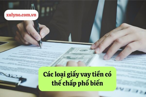 Các loại giấy vay tiền có thế chấp phổ biến