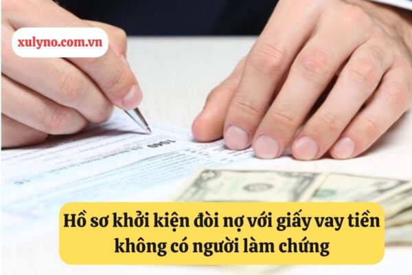 Hồ sơ khởi kiện đòi nợ với giấy vay tiền không có người làm chứng