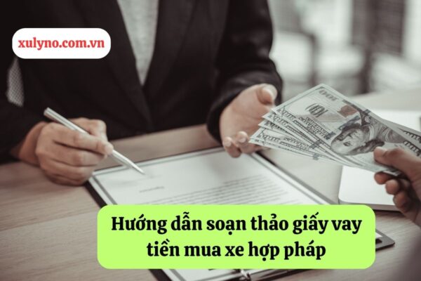 Hướng dẫn soạn thảo giấy vay tiền mua xe hợp pháp