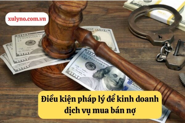 Điều kiện pháp lý để kinh doanh dịch vụ mua bán nợ
