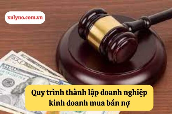 Quy trình thành lập doanh nghiệp kinh doanh dịch vụ mua bán nợ
