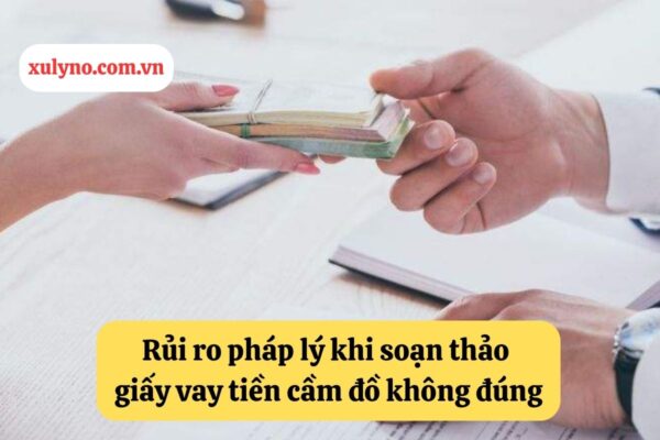 Rủi ro pháp lý khi soạn thảo mẫu giấy vay tiền cầm đồ không đúng