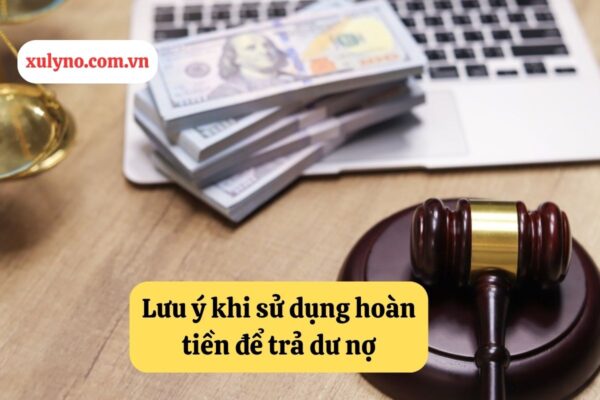 Những điều cần lưu ý khi dùng hoàn tiền để trả dư nợ