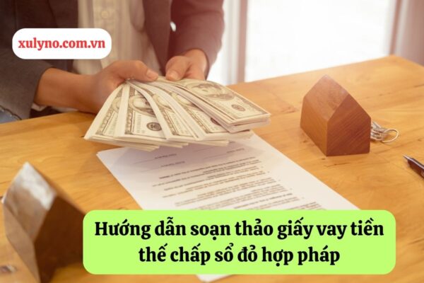 Hướng dẫn soạn thảo giấy vay tiền thế chấp sổ đỏ hợp pháp