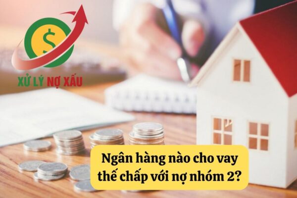 nợ xấu nhóm 2 có vay the chấp được không