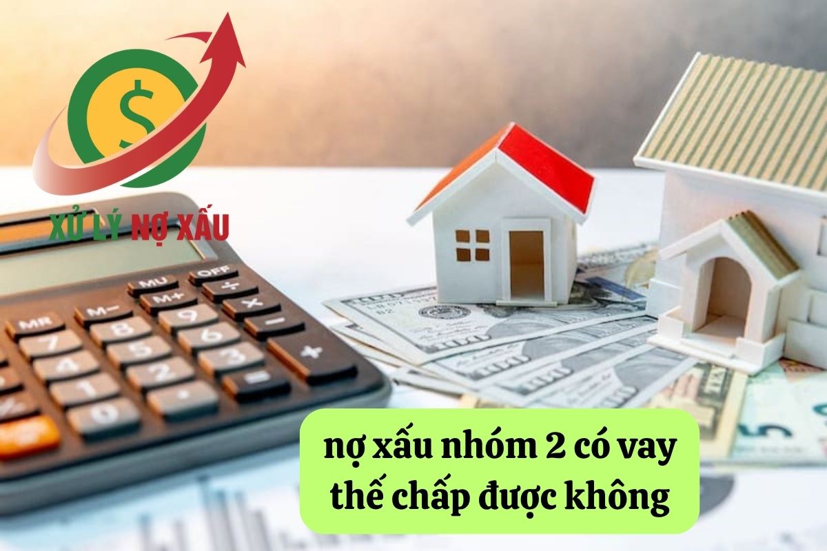 nợ xấu nhóm 2 có vay the chấp được không
