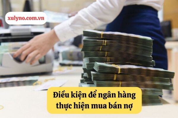 Điều kiện của quy trình mua bán nợ của ngân hàng