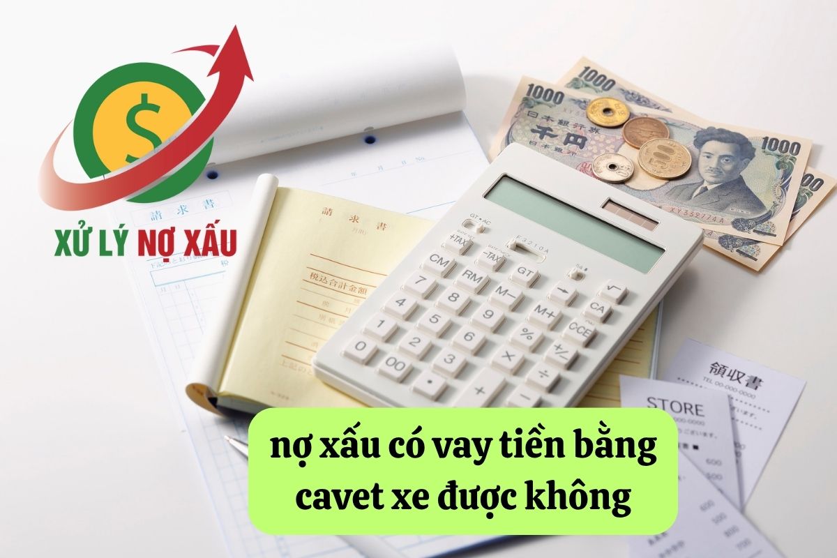 Nợ xấu có vay tiền bằng cavet xe được không